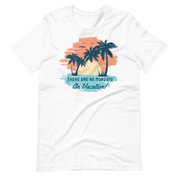 There Are No Mondays On Vacation - T-shirt