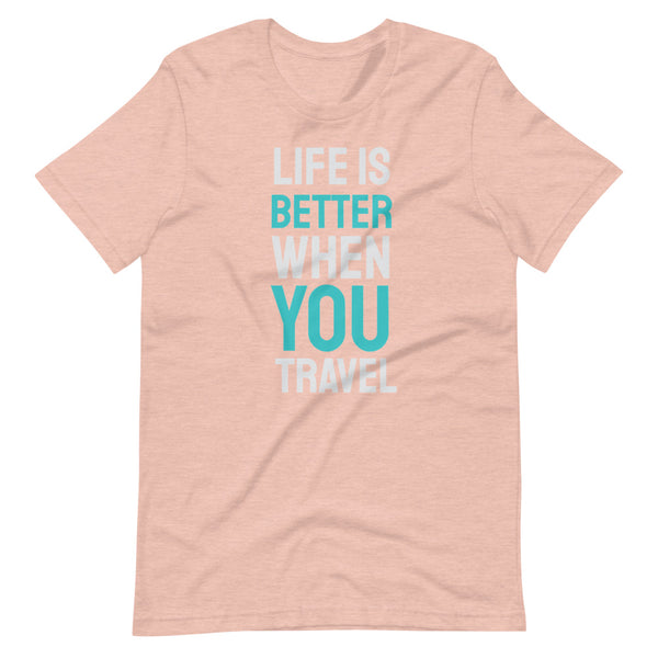 Life is better when you travel - T-Shirt