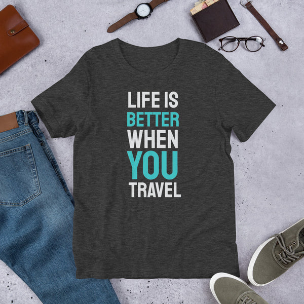 Life is better when you travel - T-Shirt
